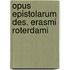 Opus Epistolarum Des. Erasmi Roterdami