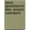 Opus Epistolarum Des. Erasmi Roterdami by Desiderius Erasmus