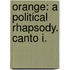Orange: A Political Rhapsody. Canto I.