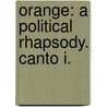 Orange: A Political Rhapsody. Canto I. by John Giffard
