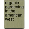 Organic Gardening in the American West door Robert F. Smith