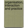 Organisation, Interaction and Practice by Nick Llewellyn