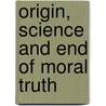Origin, Science and End of Moral Truth door Christianity