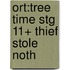 Ort:tree Time Stg 11+ Thief Stole Noth