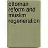 Ottoman Reform and Muslim Regeneration door Weismann Zachs