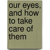 Our Eyes, And How To Take Care Of Them door Henry Willard Williams