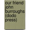 Our Friend John Burroughs (Dodo Press) door Clara Barrus