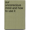 Our Unconscious Mind And How To Use It door Frederick Pierce