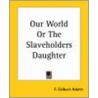 Our World Or The Slaveholders Daughter door Francis Colburn Adams