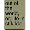 Out of the World, Or, Life in St Kilda door J. Sands