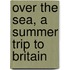Over The Sea, A Summer Trip To Britain