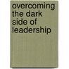 Overcoming the Dark Side of Leadership door Samuel Rima