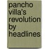 Pancho Villa's Revolution By Headlines