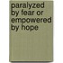 Paralyzed By Fear Or Empowered By Hope