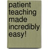 Patient Teaching Made Incredibly Easy! by Springhouse Publishing