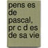 Pens Es De Pascal, Pr C D Es De Sa Vie