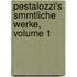 Pestalozzi's Smmtliche Werke, Volume 1