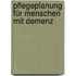Pflegeplanung für Menschen mit Demenz