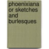 Phoenixiana Or Sketches And Burlesques door John Phoenix