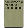 Photoshop Cs4 For Nature Photographers by Josh Anon