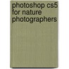 Photoshop Cs5 For Nature Photographers door Josh Anon