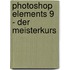 Photoshop Elements 9 - Der Meisterkurs
