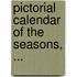 Pictorial Calendar of the Seasons, ...