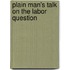 Plain Man's Talk On The Labor Question