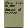Planchette; Or, The Despair Of Science door Anonymous Anonymous