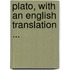 Plato, with an English Translation ...