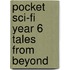 Pocket Sci-Fi Year 6 Tales From Beyond