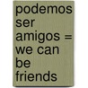 Podemos Ser Amigos = We Can Be Friends by Denise M. Jordan