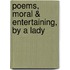 Poems, Moral & Entertaining, by a Lady