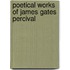 Poetical Works of James Gates Percival