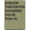 Popular Mechanics Complete Home How-To by David Day