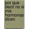 Por Que Decir No Si Mis Hormonas Dicen door Emily Parke Chase