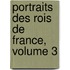 Portraits Des Rois de France, Volume 3