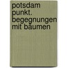 Potsdam Punkt. Begegnungen mit Bäumen by Claas Fischer