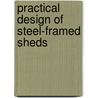 Practical Design of Steel-Framed Sheds door Albert S. Spencer
