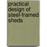 Practical Design of Steel-Framed Sheds door Albert S. Spencer