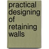 Practical Designing Of Retaining Walls door Onbekend