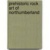 Prehistoric Rock Art Of Northumberland door Stan Beckensall
