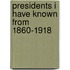 Presidents I Have Known from 1860-1918