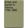 Priest and Parish in Vienna, 1780-1880 by William D. Bowman
