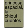 Princesa Espacial, La - Chiqui Cuentos door Roser Rius