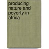 Producing Nature And Poverty In Africa by Unknown