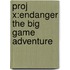 Proj X:endanger The Big Game Adventure