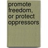 Promote Freedom, Or Protect Oppressors by Victoria Roberts