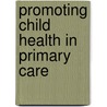 Promoting Child Health In Primary Care by Anthony Harnden