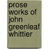 Prose Works Of John Greenleaf Whittier